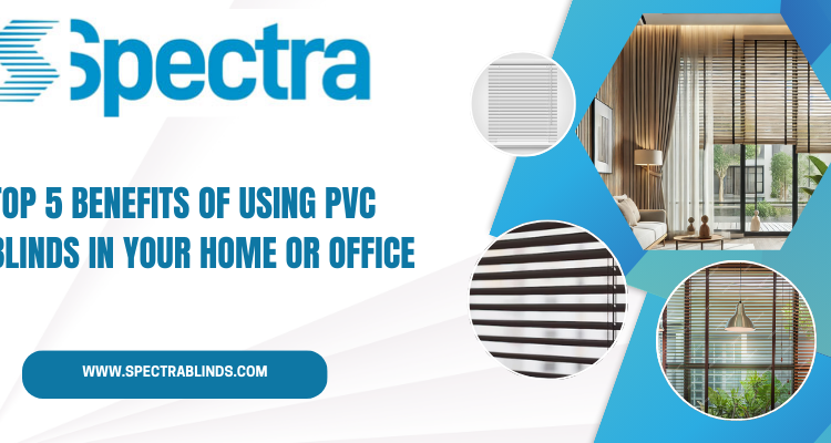 Spectra promotional banner featuring the top five benefits of PVC blinds for homes and offices, with close-up images of modern blinds, stylish interiors, and Spectra’s branding.