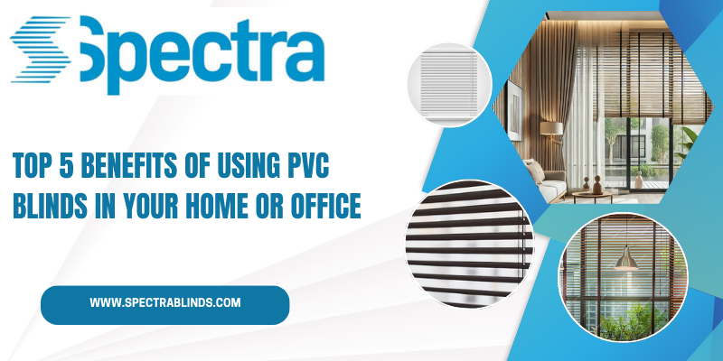 Spectra promotional banner featuring the top five benefits of PVC blinds for homes and offices, with close-up images of modern blinds, stylish interiors, and Spectra’s branding.